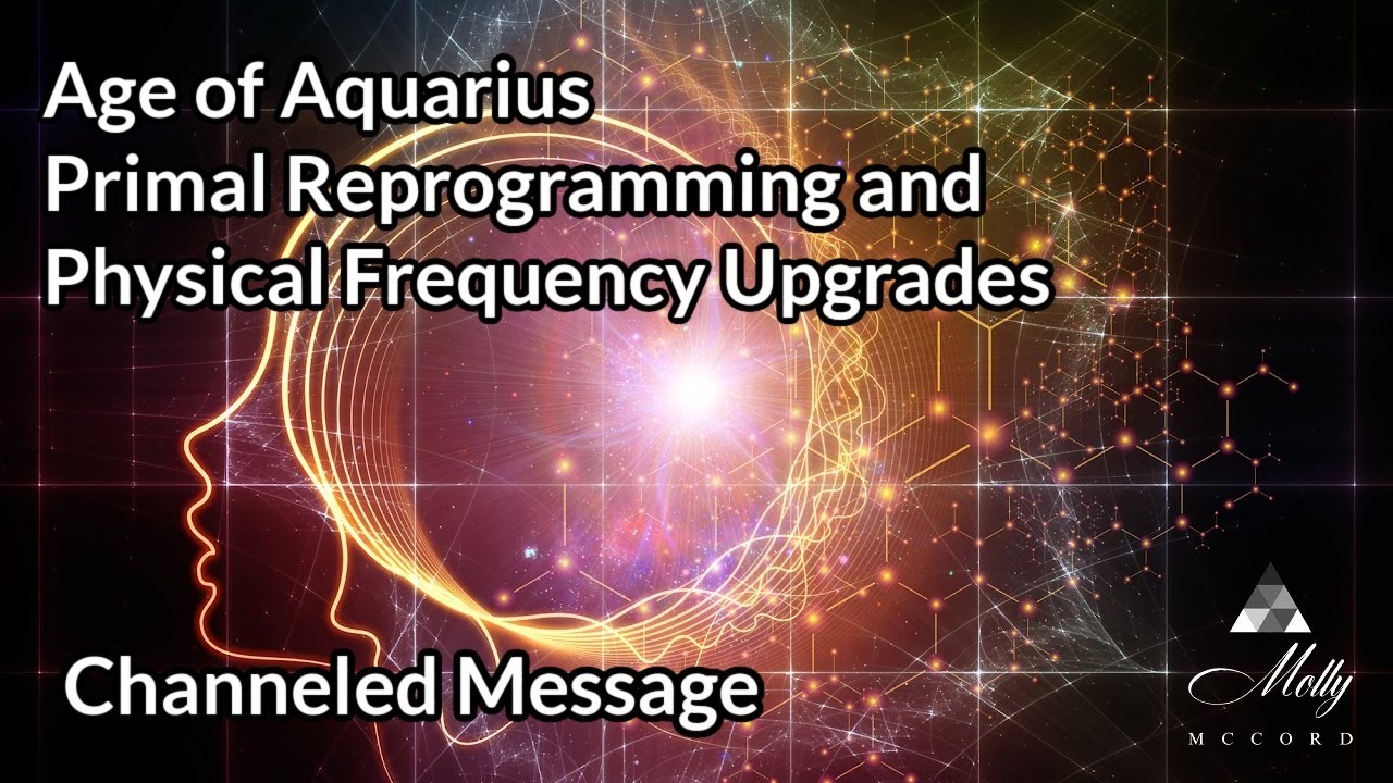 Age of Aquarius Primal Reprogramming and Physical Frequency Upgrades ~ Channeled Message