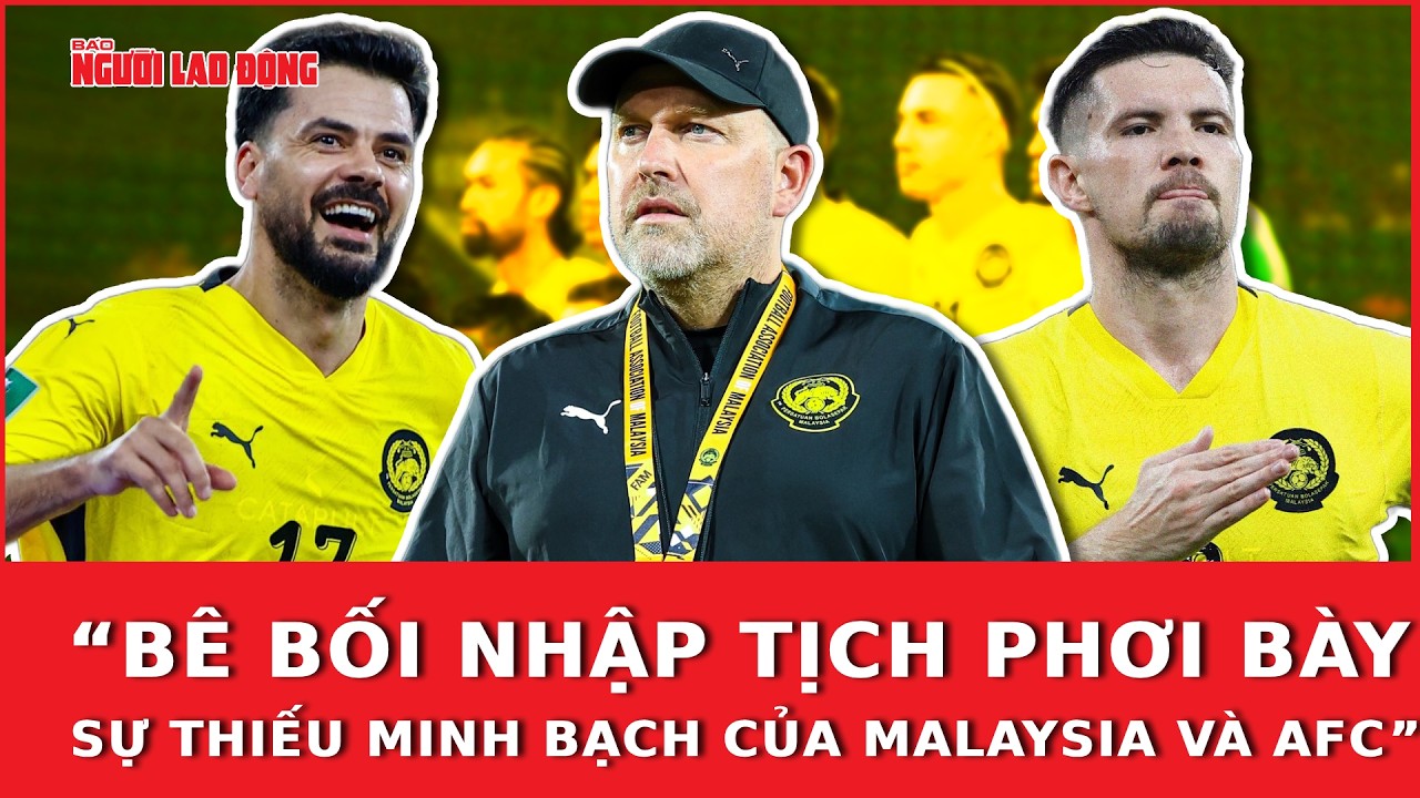 “Bê bối nhập tịch phơi bày sự thiếu minh bạch của Malaysia và AFC” | Ngoài đường piste