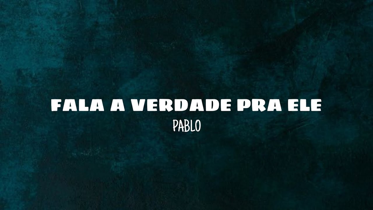 Fala a verdade pra ele - Pablo (lyrics)