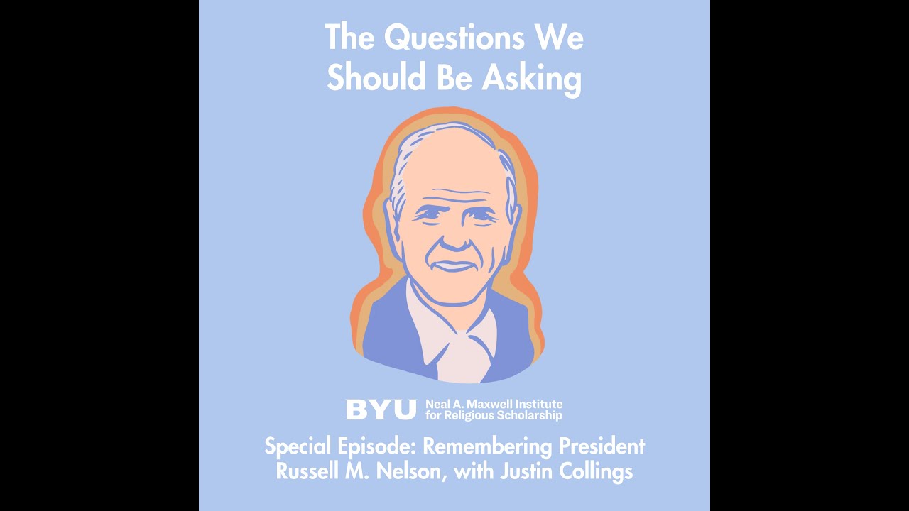 Maxwell Institute Podcast #183: Remembering President Russell M. Nelson, with Justin Collings
