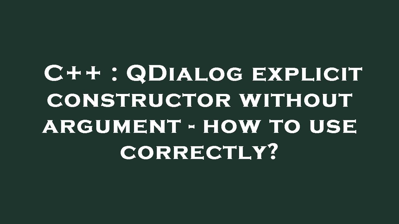 C++ : QDialog explicit constructor without argument - how to use correctly?