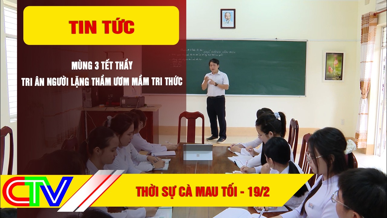 THỜI SỰ CÀ MAU TỐI 19-2-2026 | MÙNG 3 TẾT THẦY – TRI ÂN NGƯỜI LẶNG THẦM ƯƠM MẦM TRI THỨC