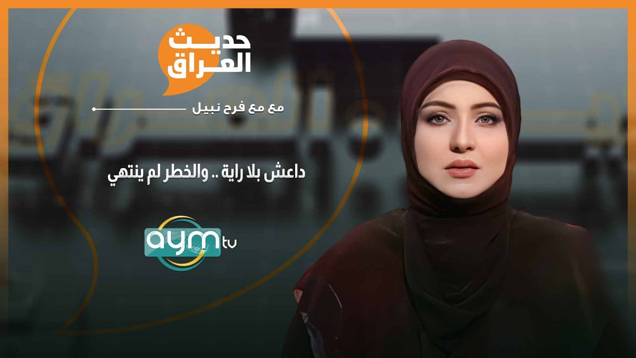 حديث العراق مع فرح نبيل | داعش بلا راية .. والخطر لم ينتهي