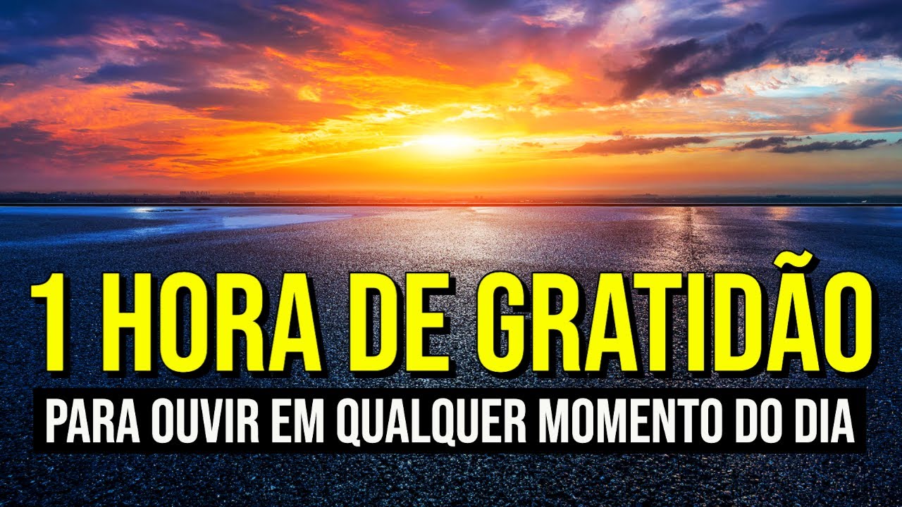 1 HORA DE GRATIDÃO PARA OUVIR EM QUALQUER MOMENTO DO DIA