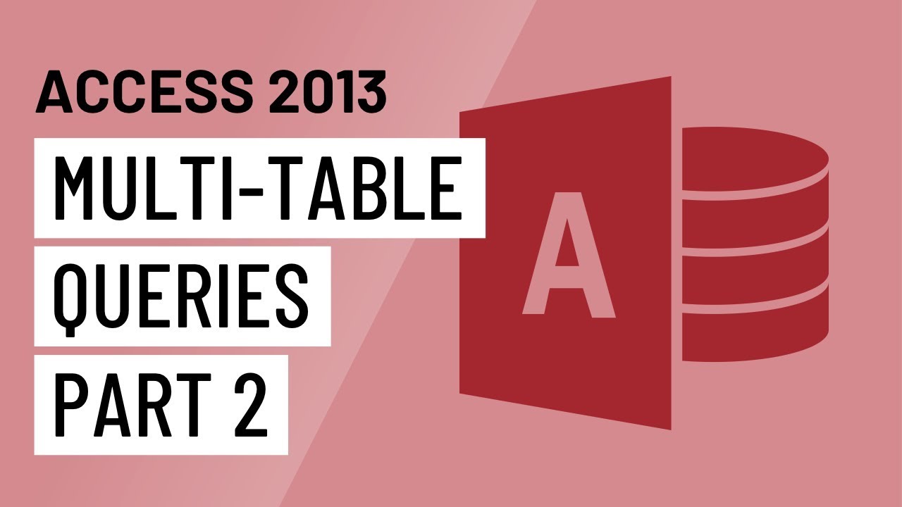 Access 2013: Multi-Table Queries (Part 2)