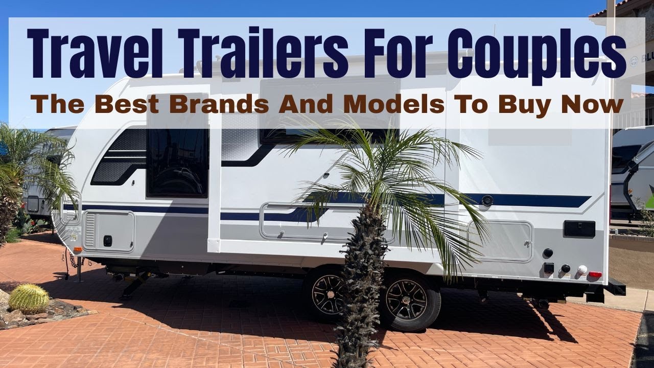 The Best Quality Travel Trailers For Couples - Brands And Models You Should Buy!