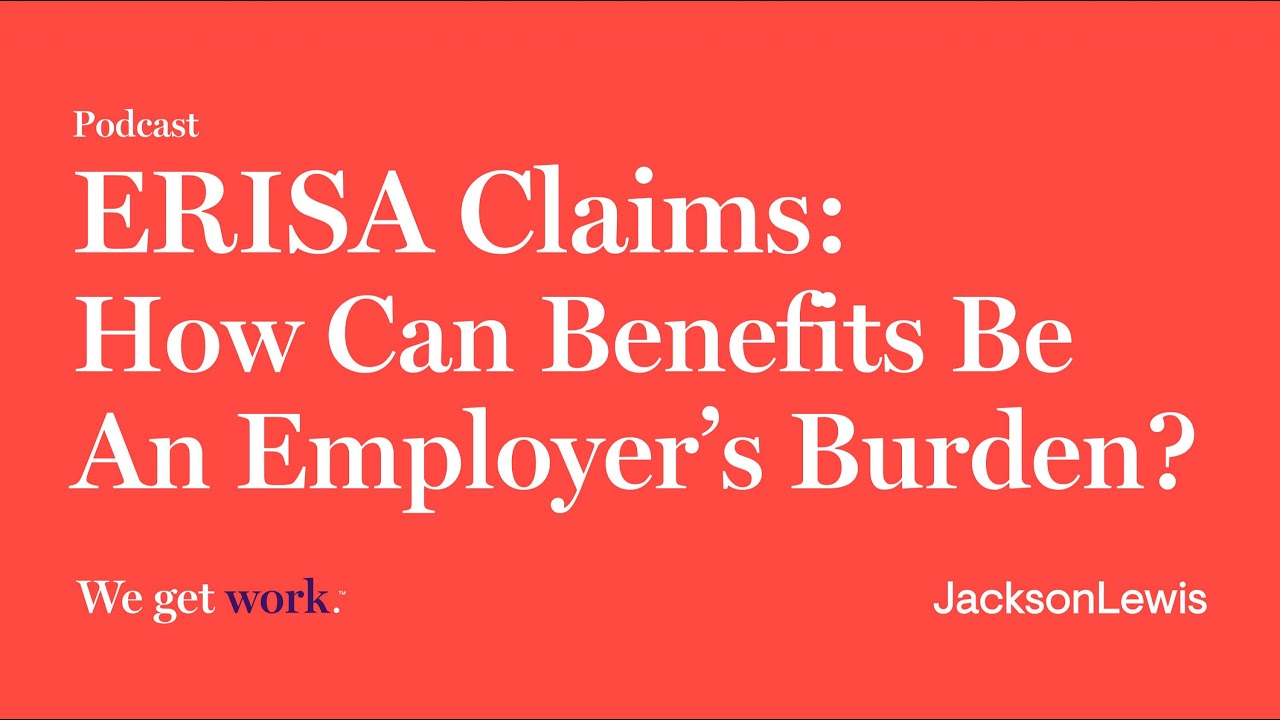 ERISA Claims: How Can Benefits Be An Employer&rsquo;s Burden?