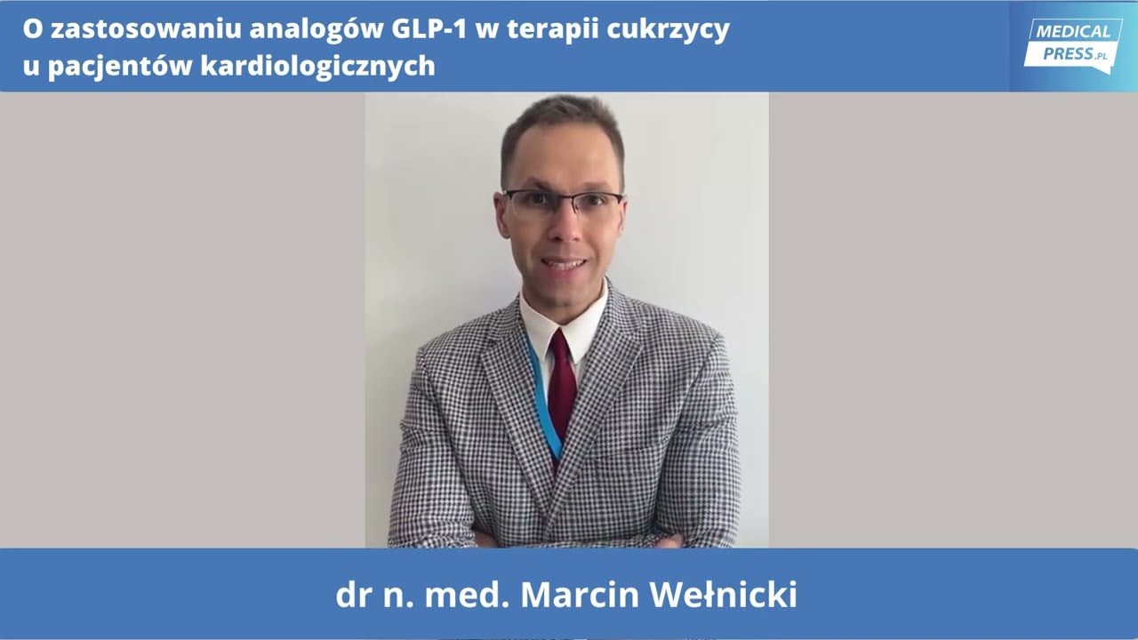 Dr Marcin Wełnicki o zastosowaniu analog&oacute;w GLP-1 w terapii cukrzycy u pacjent&oacute;w kardiologicznych