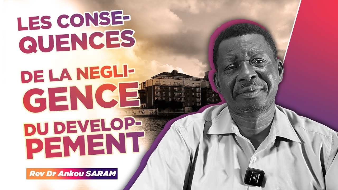 LES CONSÉQUENCES DE LA NÉGLIGENCE DU DÉVELOPPEMENT - Rev Dr Ankou Saram 