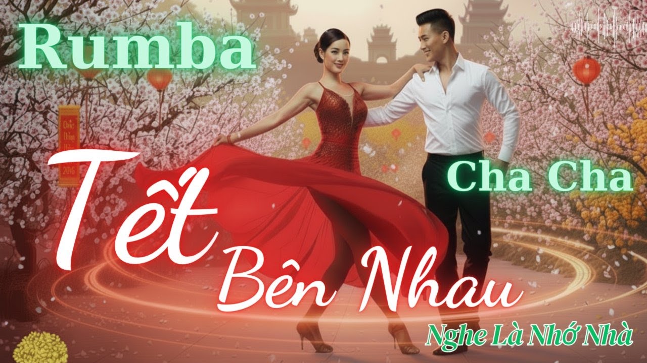 TẾT BÊN NHAU | Nhạc Xuân Sôi Động Rumba Cha Cha Cha – Nghe Là Muốn Về Nhà