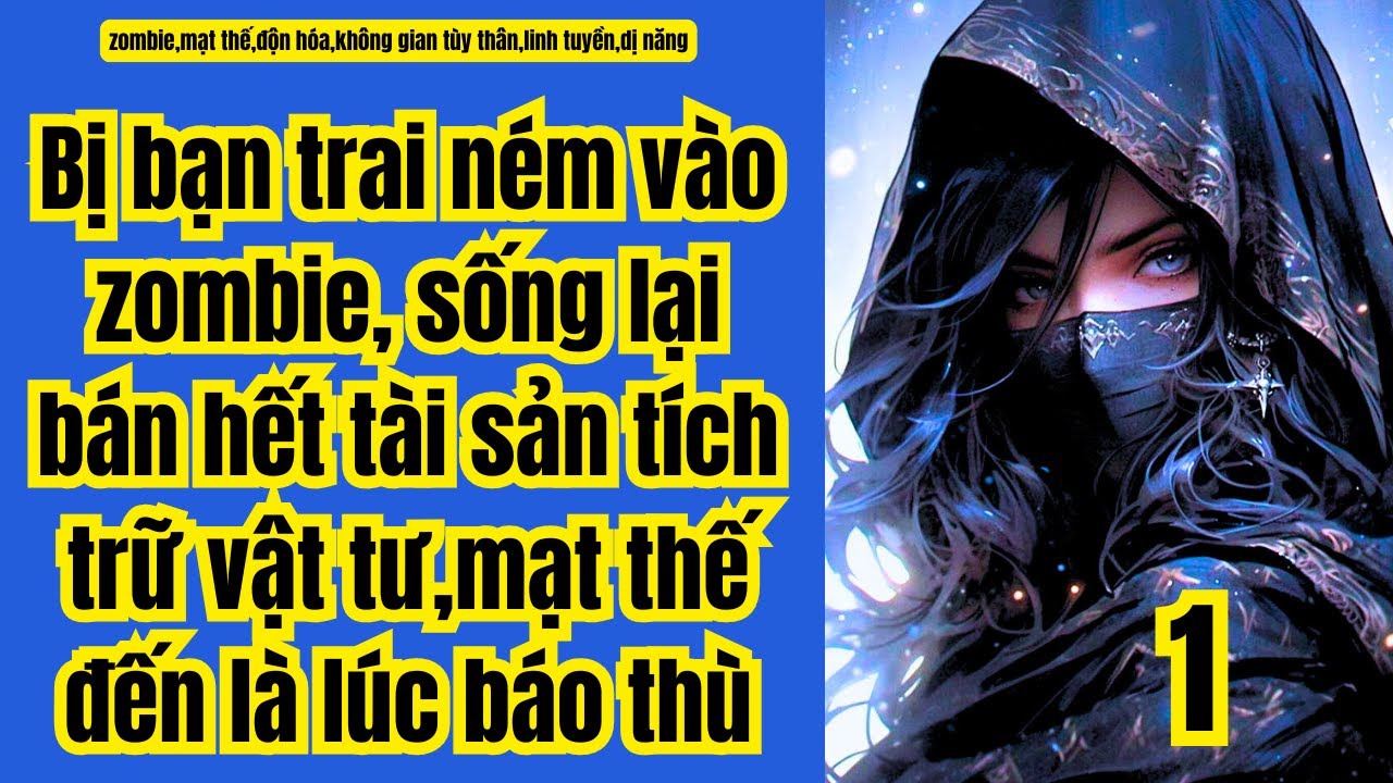 1 Bị bạn trai ném vào zombie, sống lại bán hết tài sản tích trữ vật tư,mạt thế đến là lúc báo thù
