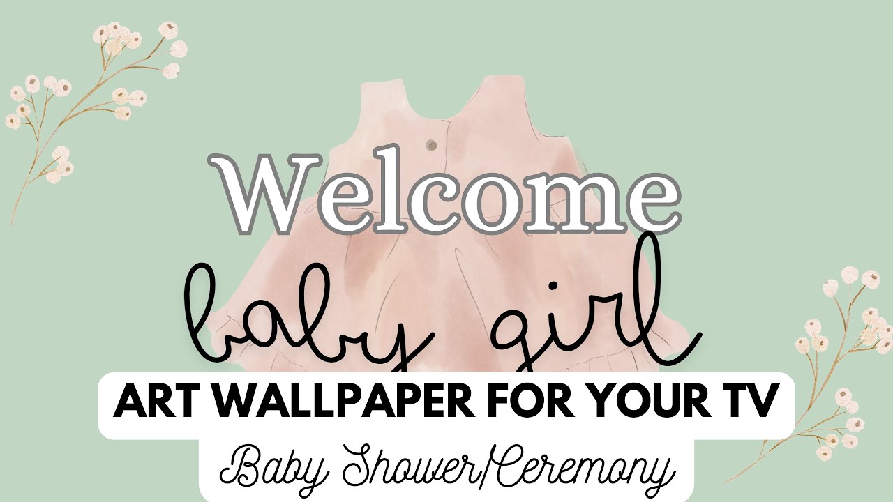 WELCOME BABY GIRL SHOWER TV ART BACKGROUND WALLPAPER FOR SAMUNG, LG AND VIZIO SMART TVS
