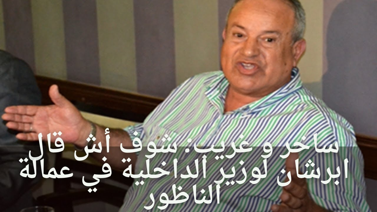 ساخر و غريب: شوف أش قال ابرشان لوزير الداخلية في عمالة الناظور