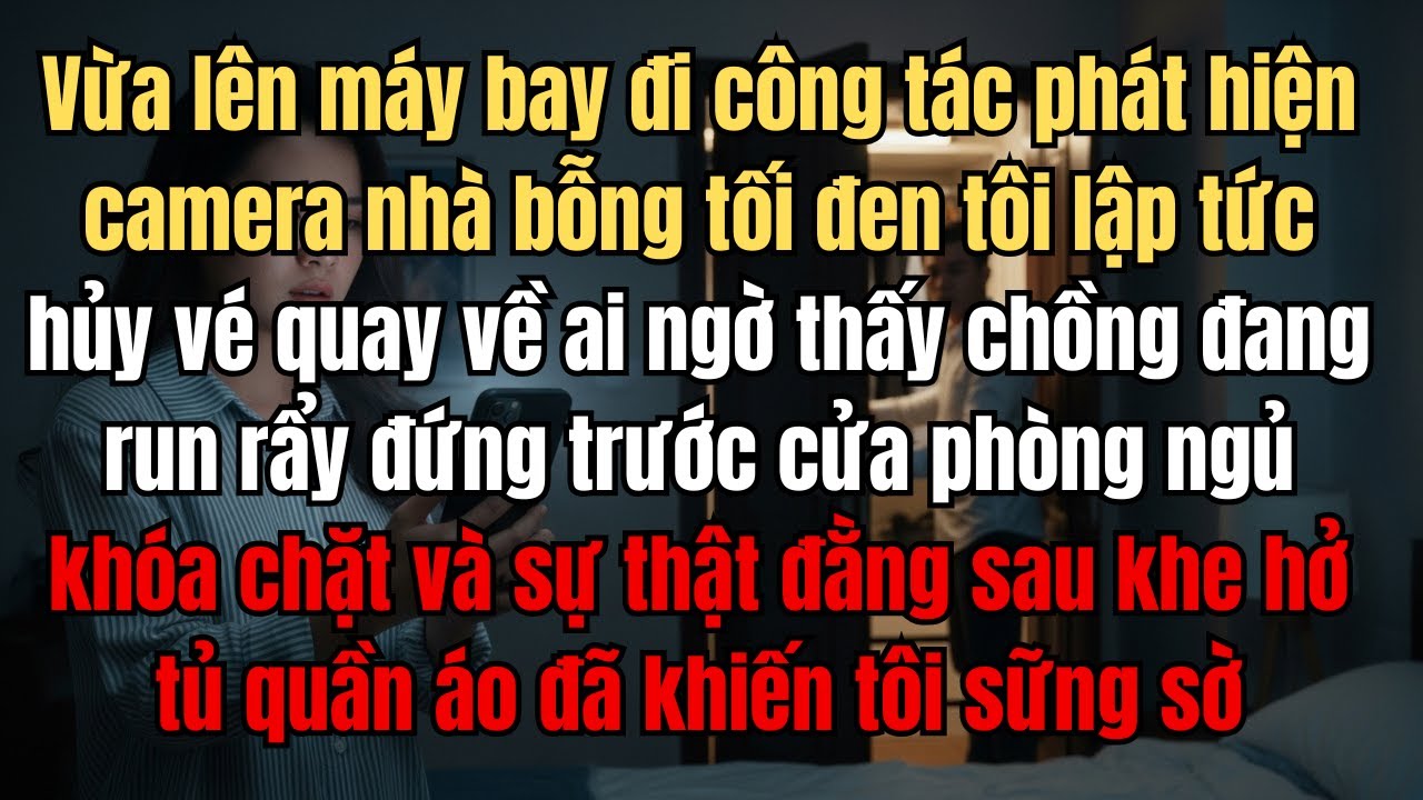 Vừa lên máy bay đi công tác phát hiện camera nhà bỗng tối đen tôi lập tức hủy vé quay về ai ngờ
