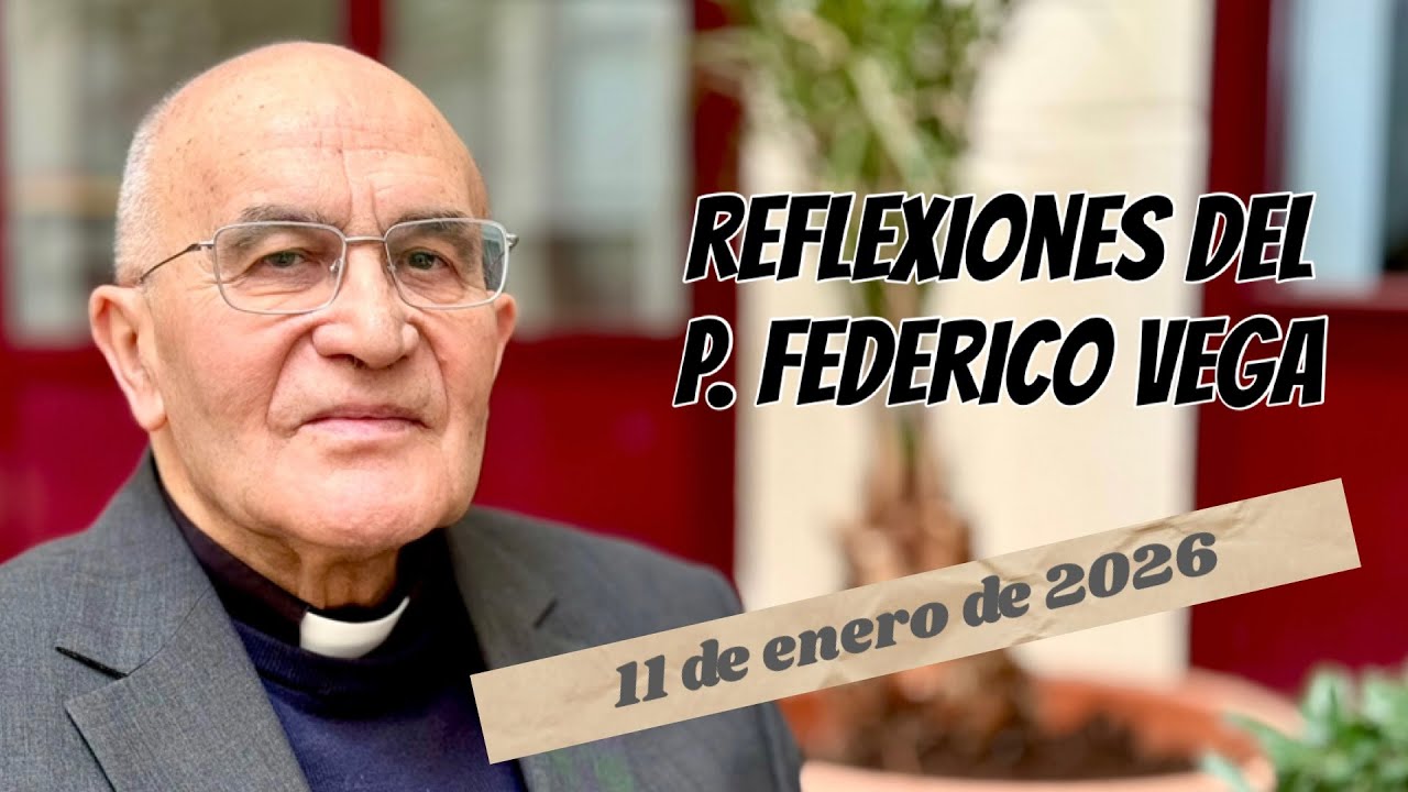 Reflexión del P. Federico Vega Ramos para el 11 de enero de 2026
