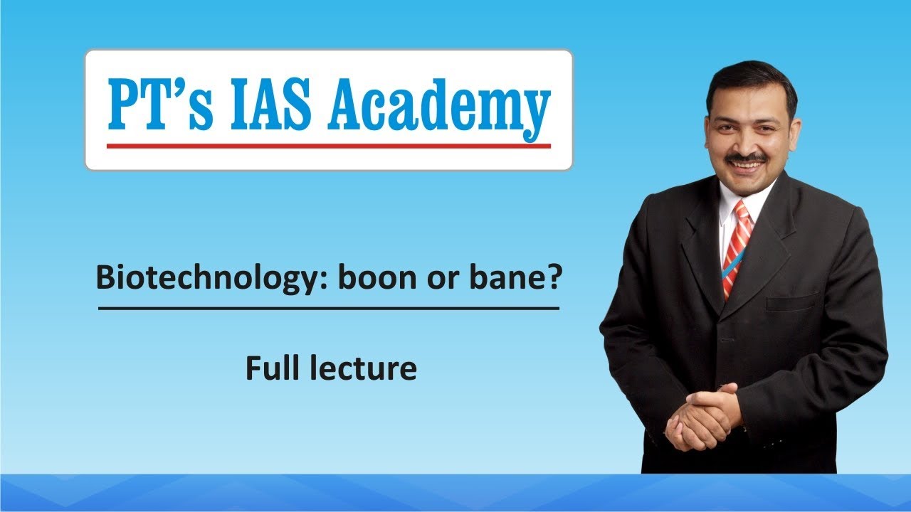 Biotechnology - boon or bane? - full lecture - PT's IAS Academy - Sandeep Manudhane sir