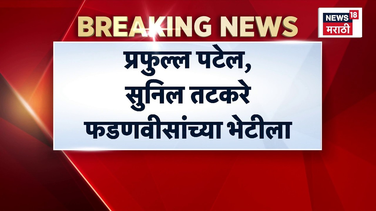 Praful Patel आणि Sunil Tatkare मुख्यमंत्री Devendra Fadnavis  यांच्या भेटीला | News18 Marathi