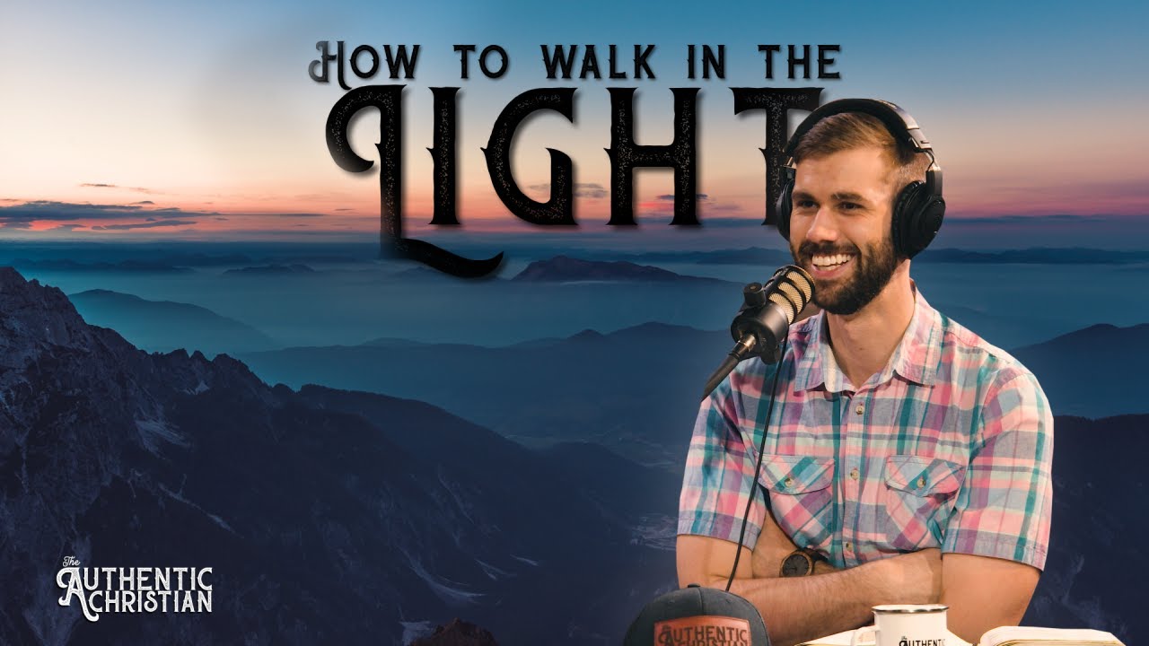 How to Walk in The Light? | Ep. 16 - The Authentic Christian Podcast