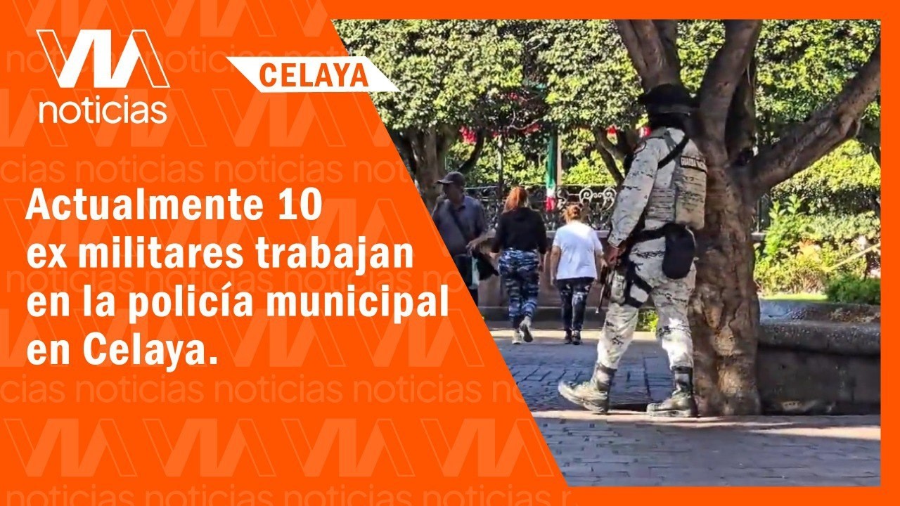  Actualmente 10 ex militares trabajan en la policía municipal en Celaya.