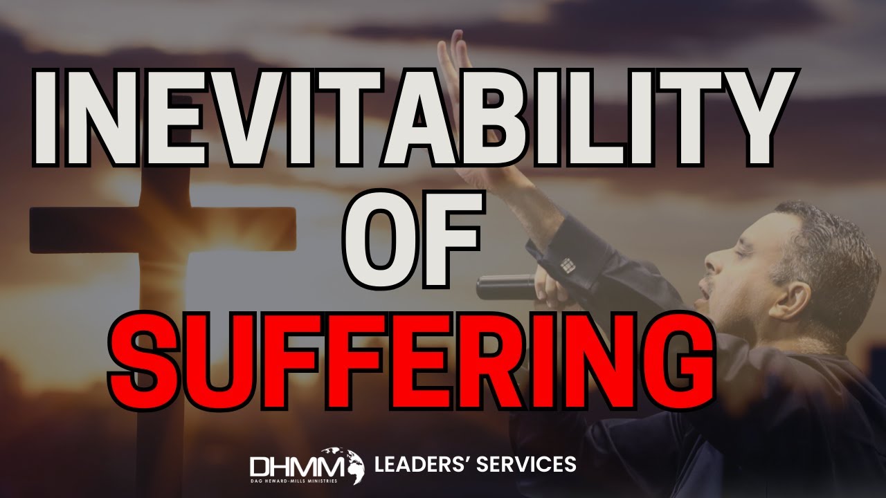 INEVITABILITY OF SUFFERING | LEADERS SERVICE | DAG HEWARD-MILLS