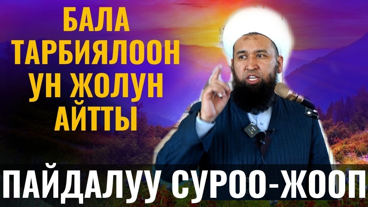 БАЛА ТАРБИЯЛООНУН ЖОЛУН АЙТТЫ  /Максат ажы Токтомушев/ СУРОО ЖООП 16,03,22