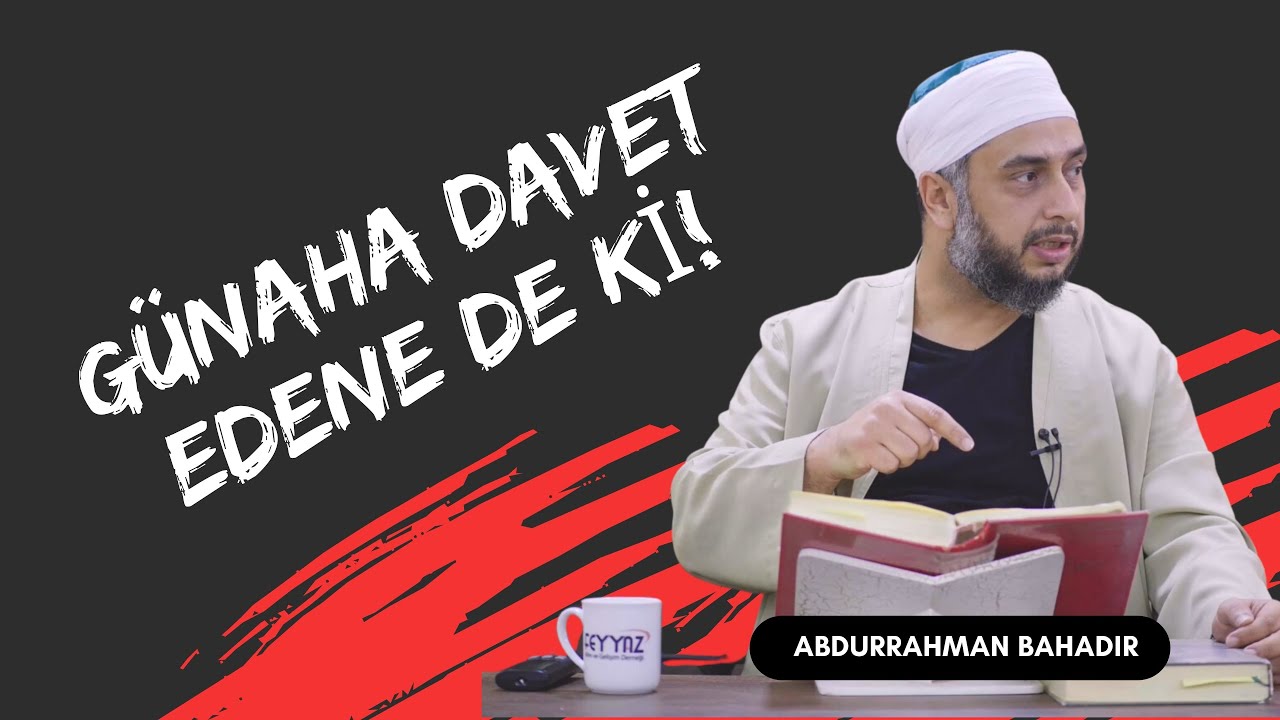 Günaha davet edene de ki! Abdurrahman Bahadır