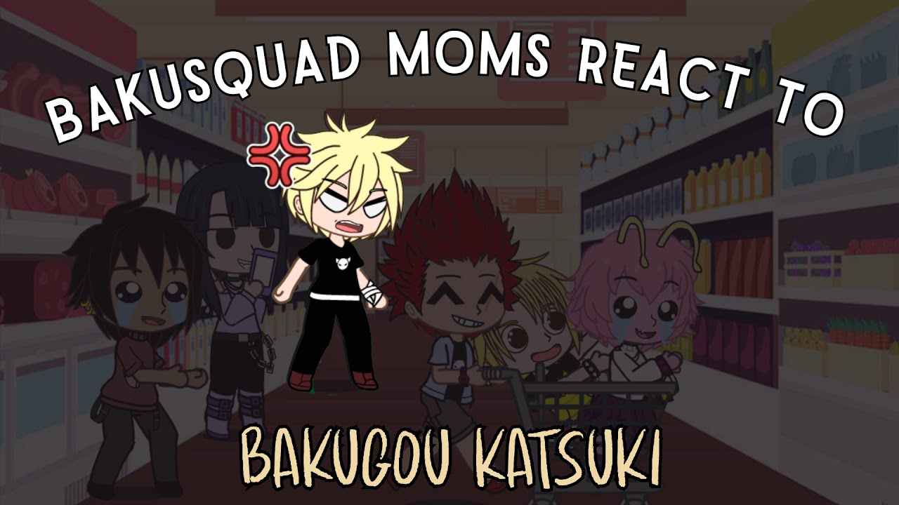 Bakusquad Moms react to Bakusquad 6/7 ||Bakugou Katsuki|| PUT IN 2x SPEED