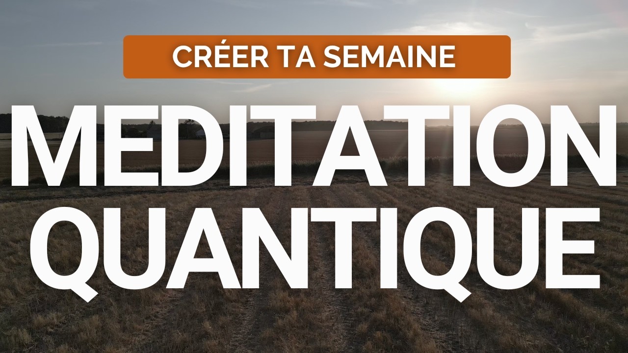 Méditation Guidée I Créer sa Semaine Idéale (Inspiré de Joe Dispenza & Physique Quantique) 🧠✨|