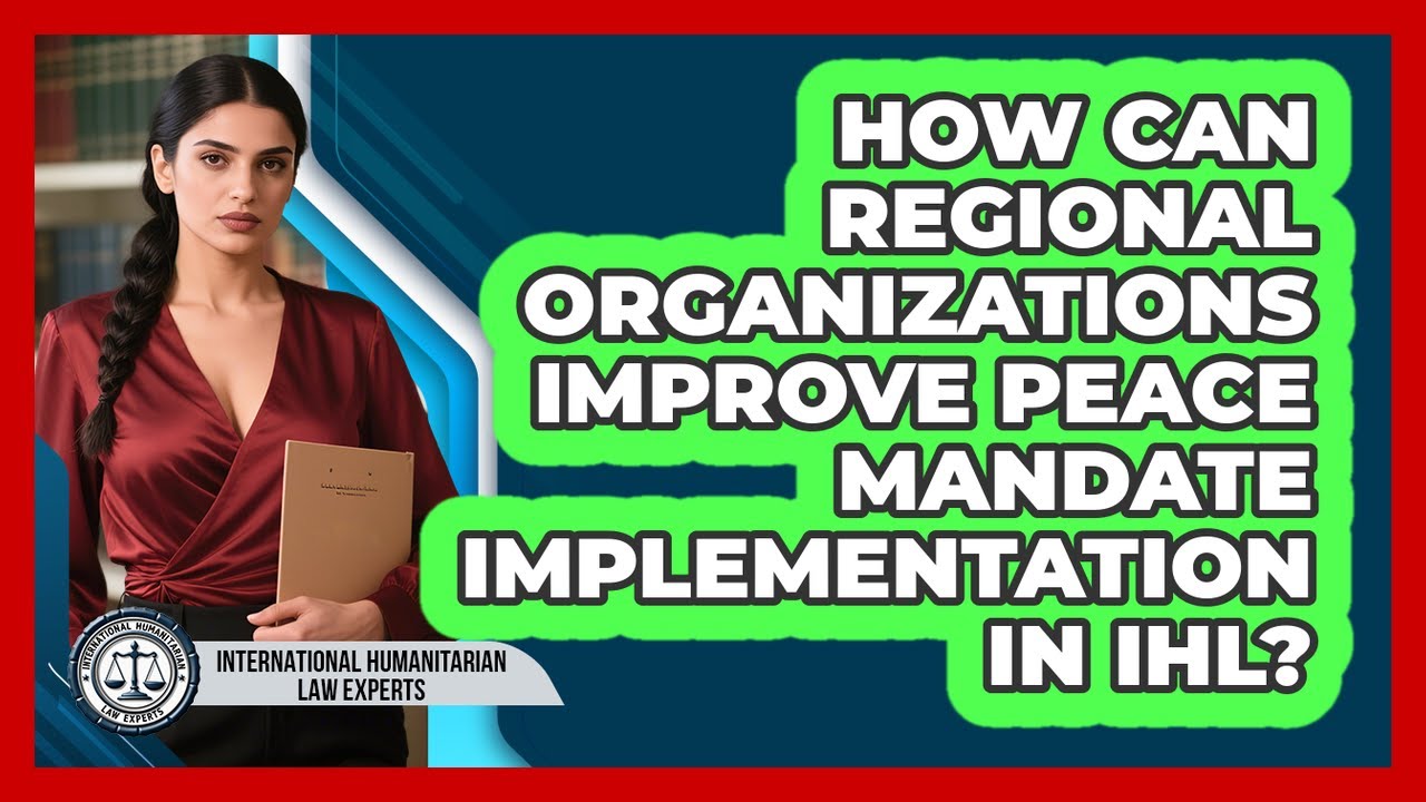 How Can **regional Organizations** Improve Peace Mandate Implementation In IHL?