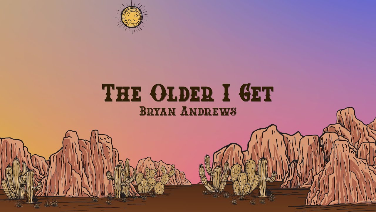Bryan Andrews - The Older I Get (Lyrics)
