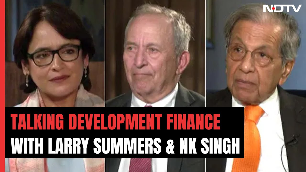 Economists Larry Summers And NK Singh On How Development Finance Can Fix A Fractured Global Economy