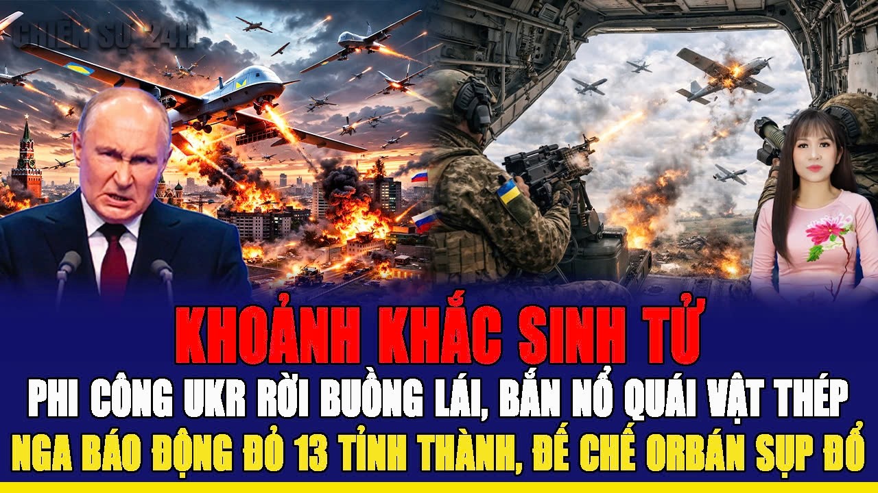 PHI CÔNG UKR RỜI BUỒNG LÁI, BẮN NỔ QUÁI VẬT THÉP, NGA BÁO ĐỘNG ĐỎ 13 TỈNH THÀNH, ĐẾ CHẾ ORBÁN SỤP ĐỔ