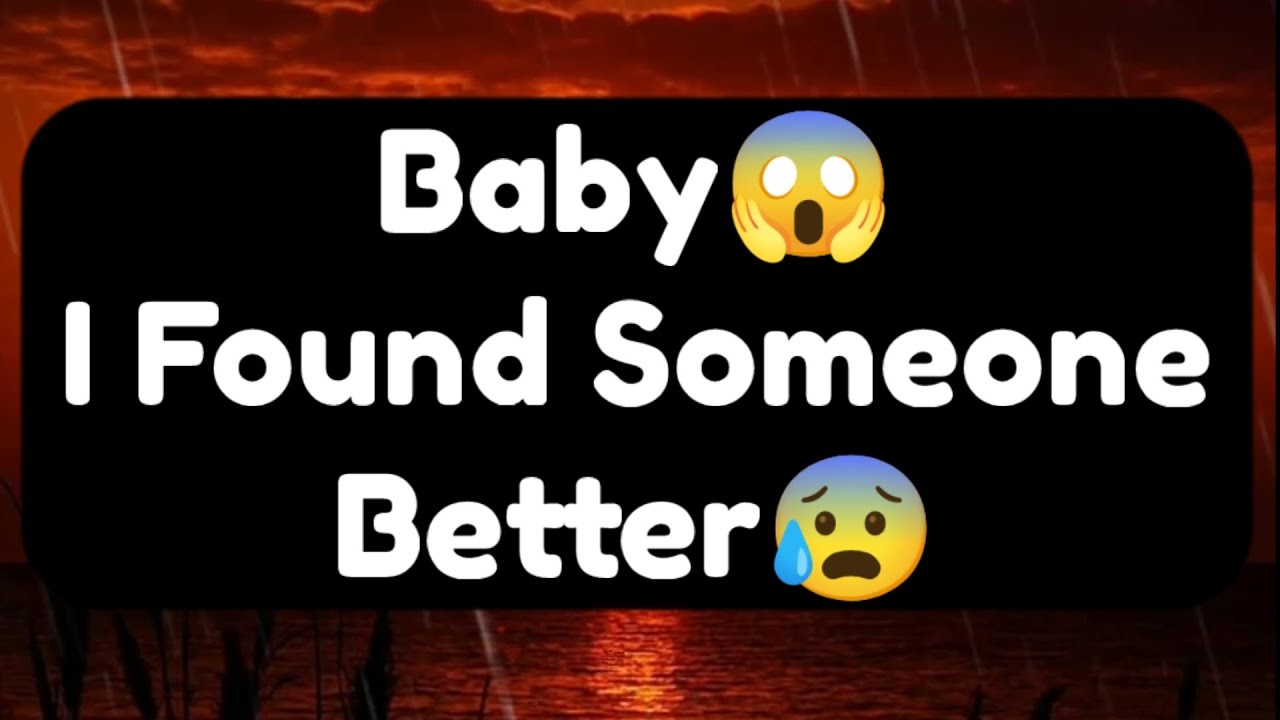 Current Thoughts And Feelings Of Your Person Love Messages Baby I Found Someone Better 