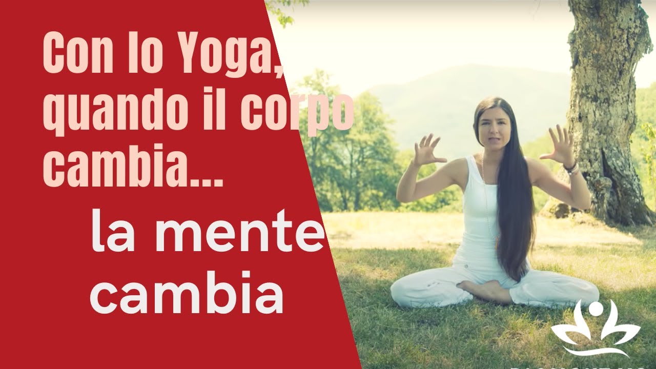 Con lo Yoga, quando il corpo cambia, la mente cambia.