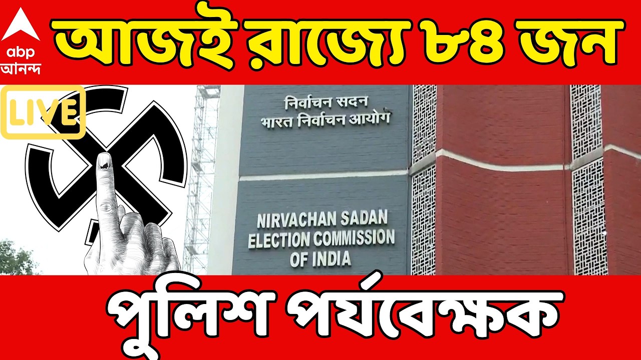 West Bengal Election 2026 LIVE: আজই রাজ্যে আসছেন মোট ৮৪ জন পুলিশ পর্যবেক্ষক