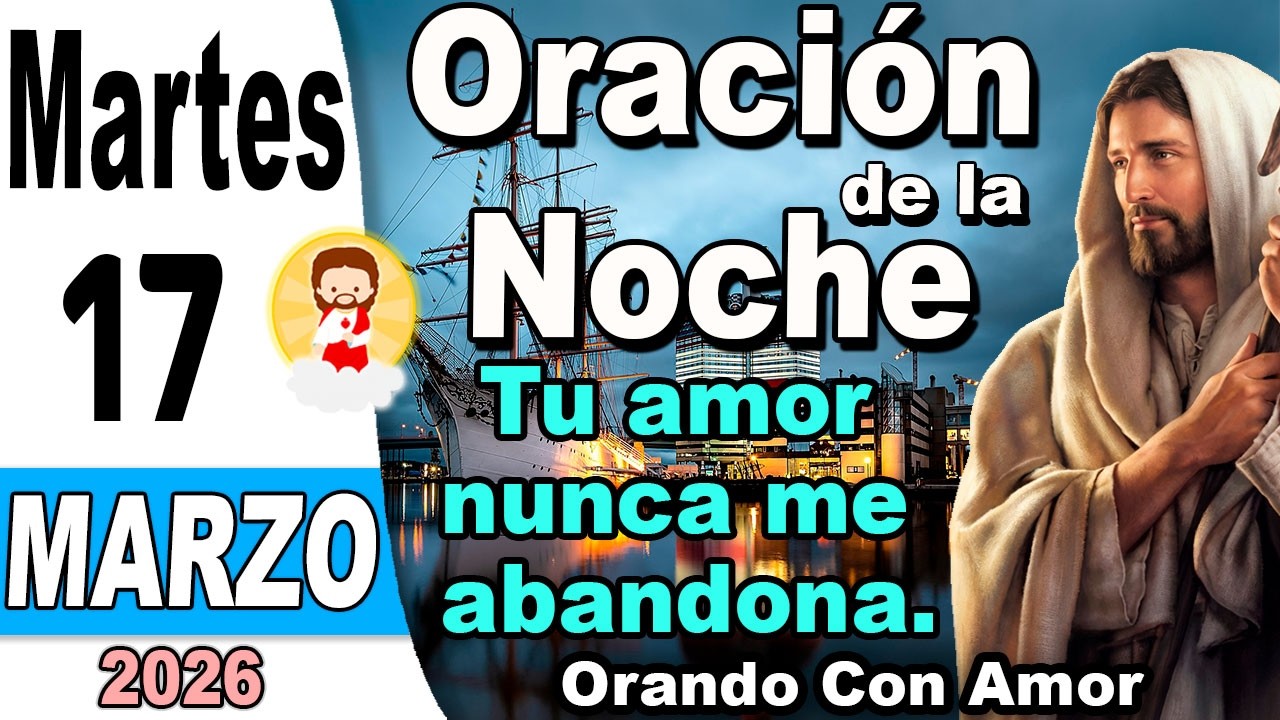 Oracion de la noche de hoy Martes 17 de Marzo de 2026 -Tu amor nunca me abandona.