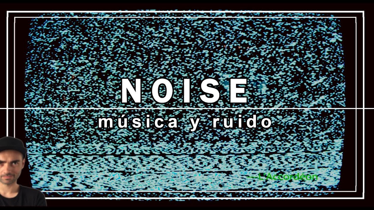 NOISE: CUANDO LA MÚSICA SE VUELVE RUIDO... O AL REVÉS.