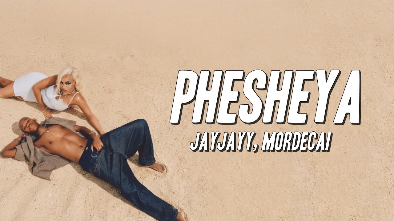JayJayy, Mordecai - Phesheya (Lyrics)