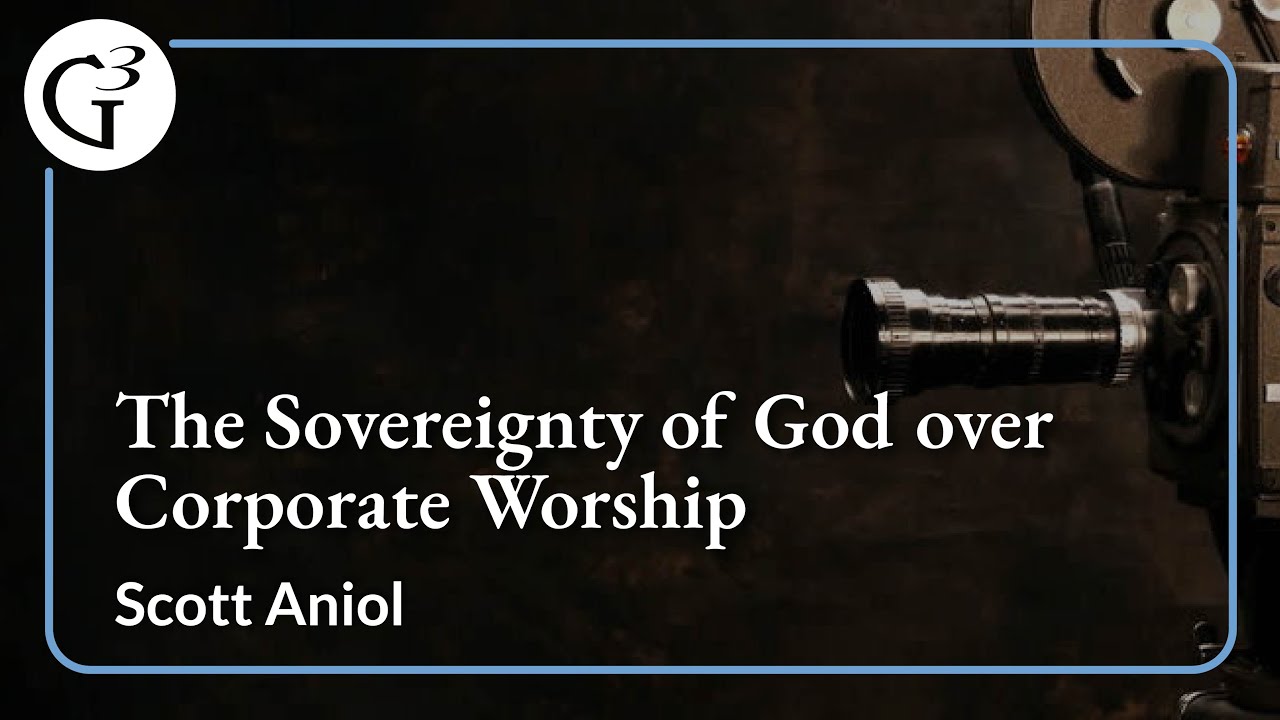 The Sovereignty of God over Corporate Worship | Scott Aniol
