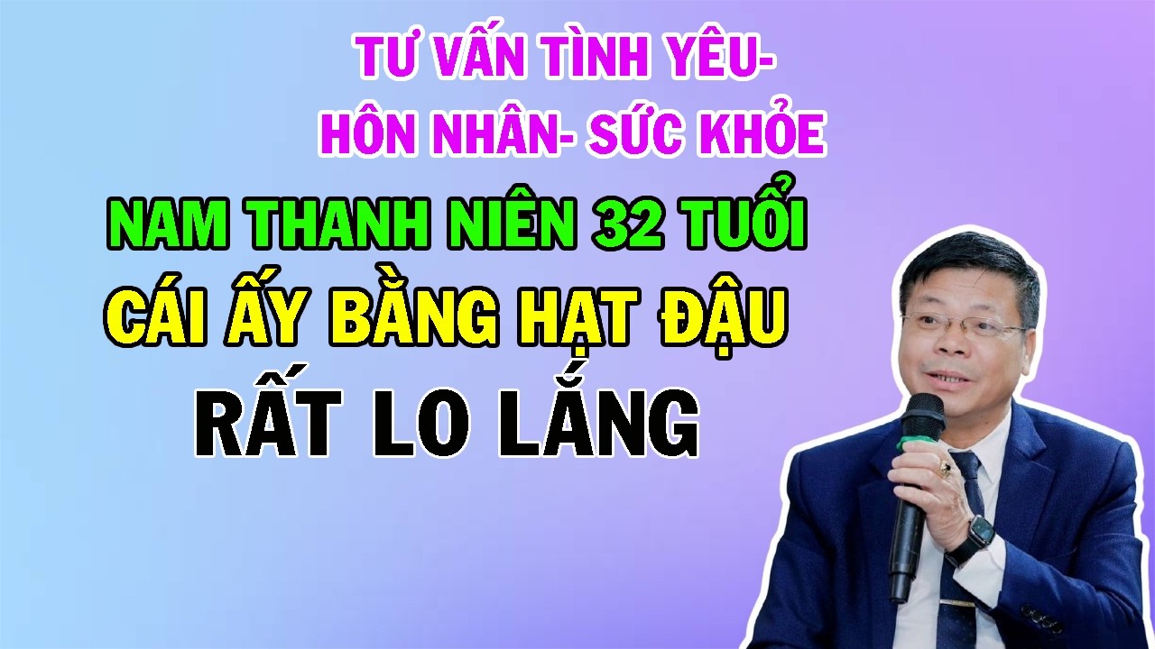 Nam Thanh Niên 32 Tuổi Lo Lắng Vì CÁI ẤY Chỉ Bằng HẠT ĐẬU | Cửa Sổ Tình Yêu