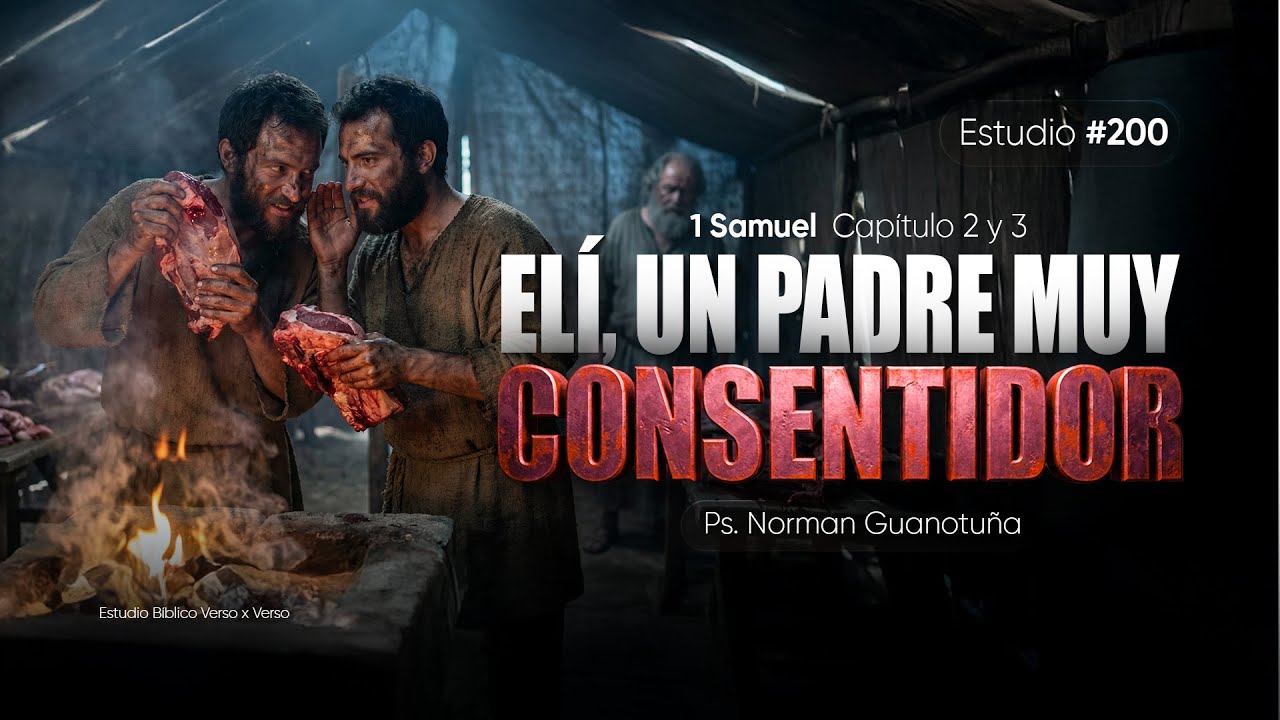 Estudio #200 | ELÍ UN PADRE MUY CONSENTIDOR  - 1 SAMUEL CAP. 2 - 3 Y 4 - PS. NORMAN GUANOTUÑA