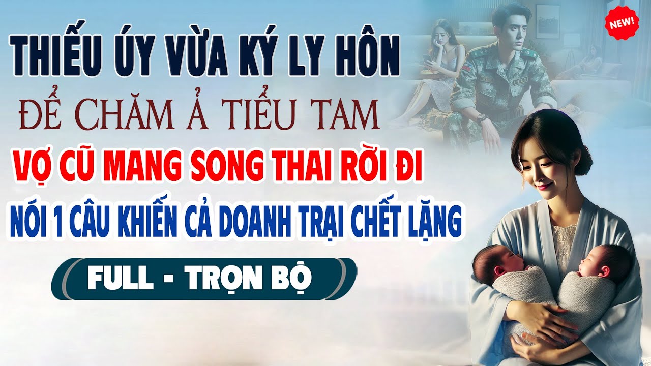 💖Truyện Ngôn Tình THIẾU ÚY VỪA KÝ LY HÔN ĐỂ CHĂM BỒ Vợ Mang Song Thai Rời Đi Nói 1 Câu Chết Lặng