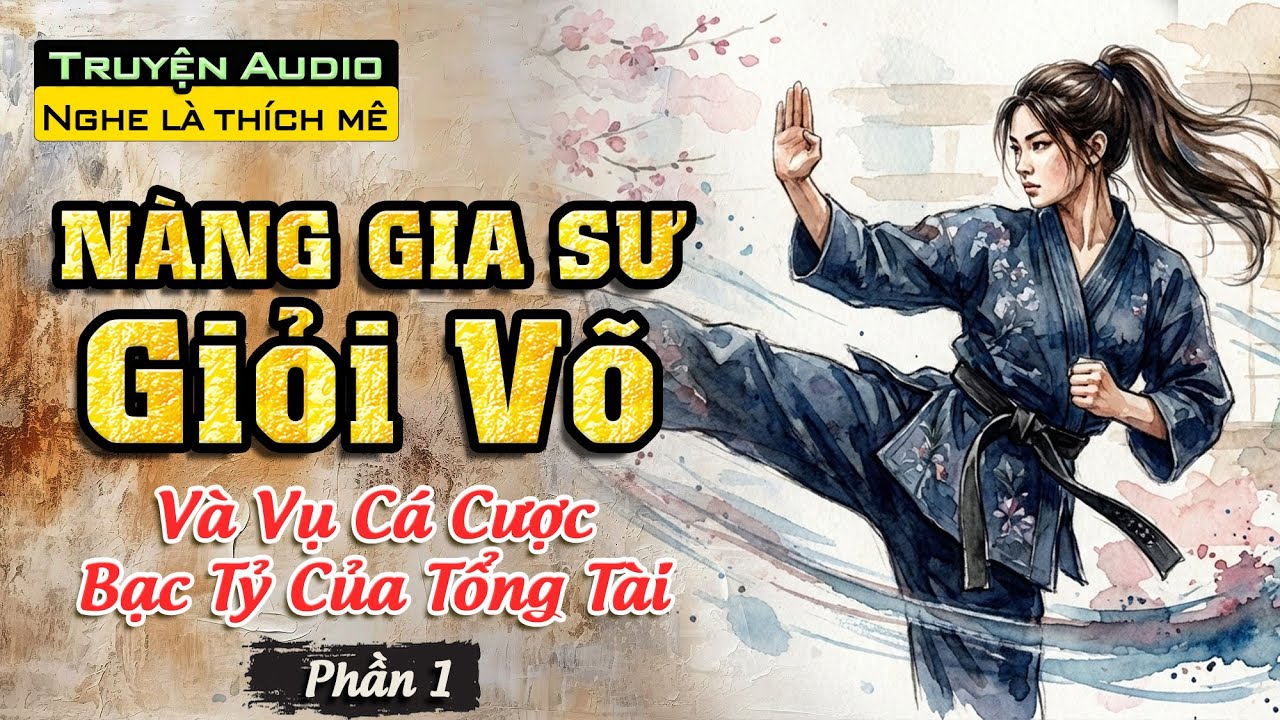 Nàng Gia Sư Giỏi Võ Và Vụ Cá Cược Bạc Tỷ Của Tổng Tài - Phần 1