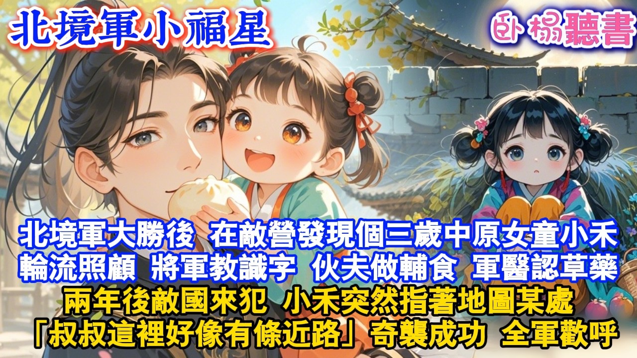 【古代團寵】北境軍大勝，在敵營發現三歲中原女童小禾，輪流照顧將軍教識字伙夫做輔食軍醫認草藥兩年後敵國來犯小禾突然指著地圖某處「叔叔這裡好像有條近路」奇襲成功全軍歡呼#故事頻道 #爽文 #萌娃 #情感