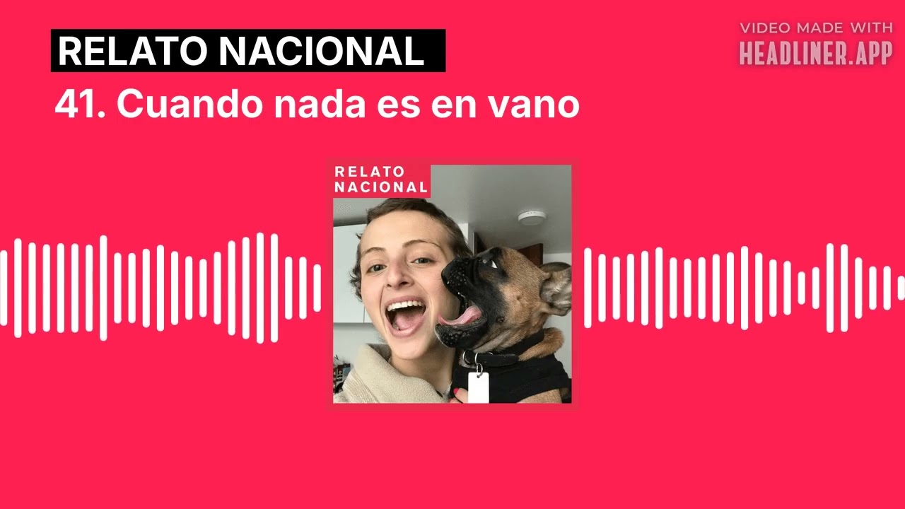 41. Cuando nada es en vano | Relato Nacional