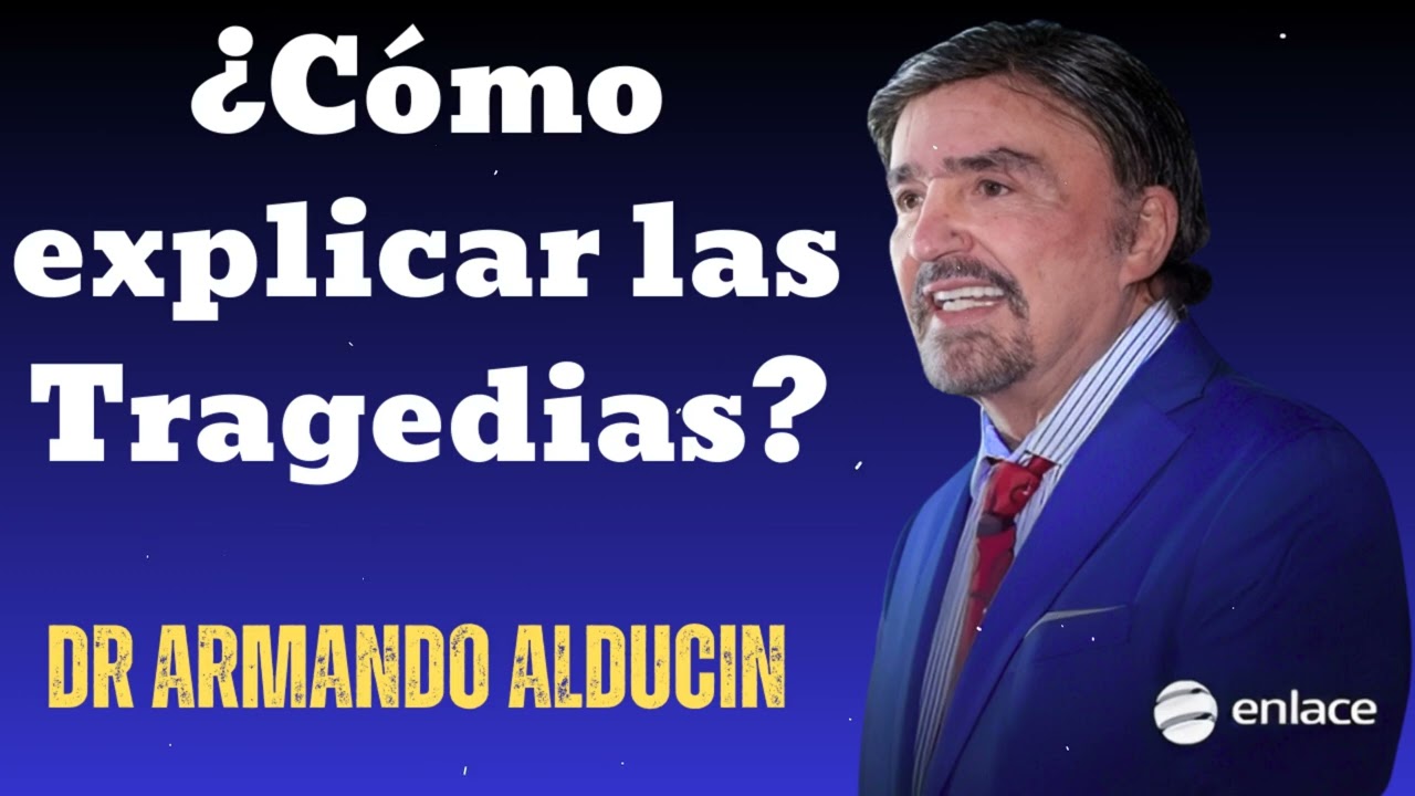 ¿Cómo explicar las Tragedias?- Dr Armando Alducin