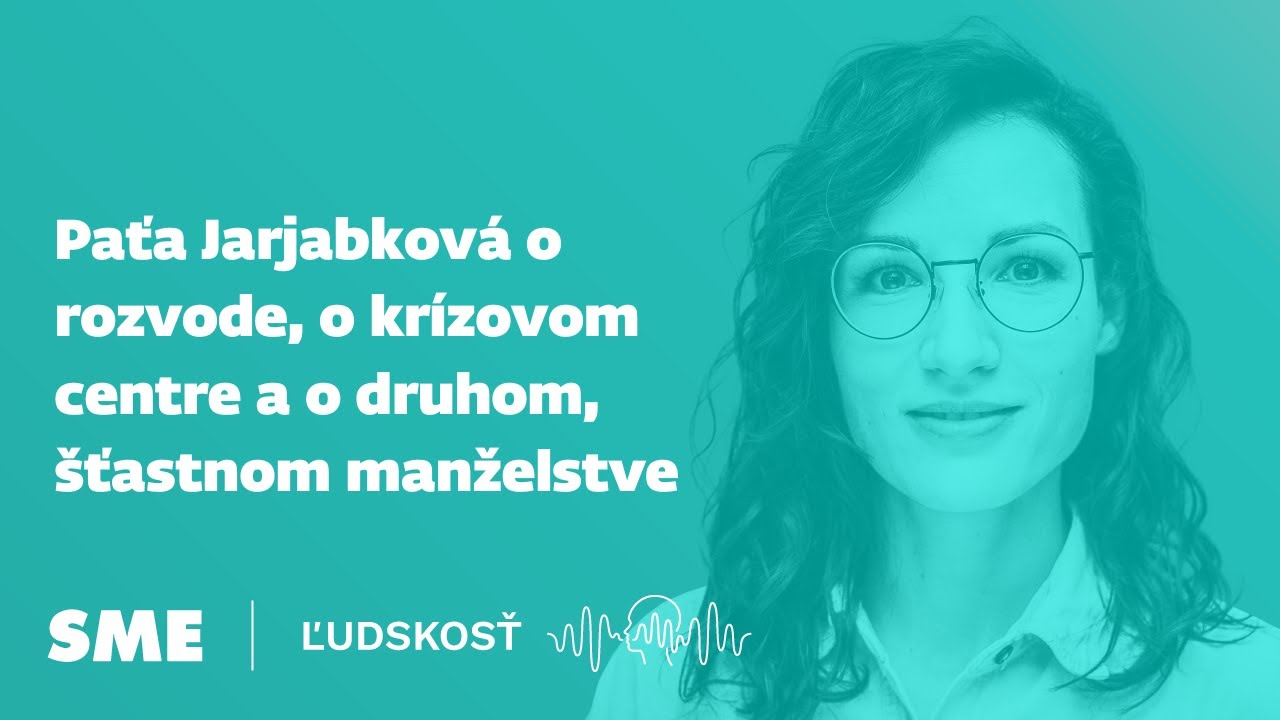 Paťa Jarjabková o rozvode, o krízovom centre a o druhom, šťastnom manželstve (podcast Ľudskosť)