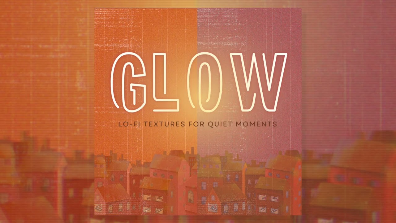 Glow | Lo-fi Textures For Quiet Moments (Late Nights, Study & Focus)