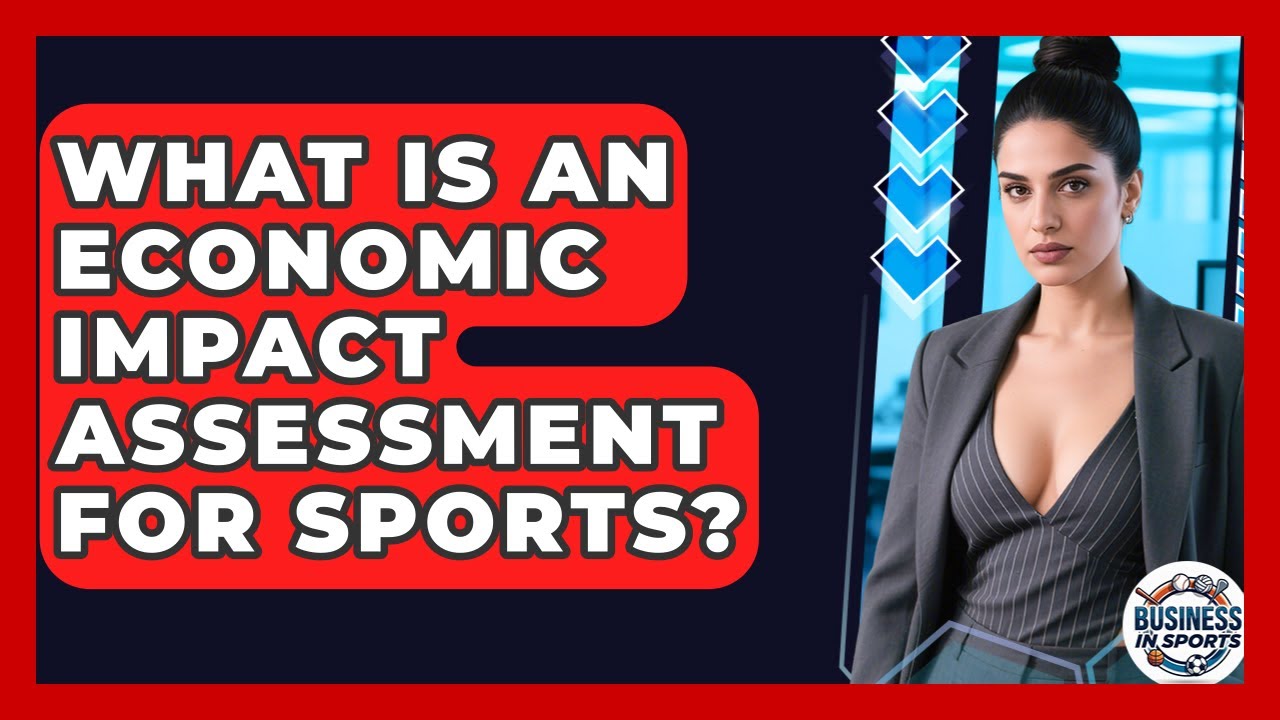 What Is An Economic Impact Assessment For Sports? - Business In Sports