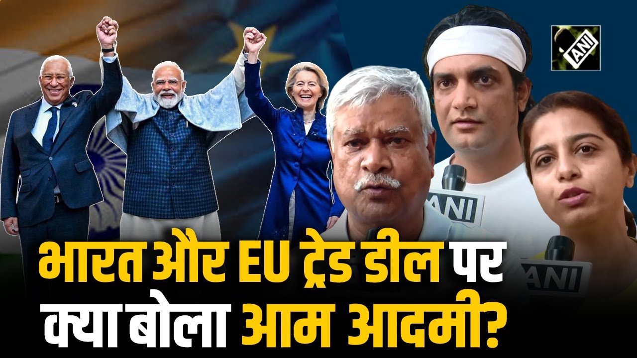 भारत-EU के बीच ट्रेड डील हो गई फाइनल, PM मोदी के ऐलान के बाद क्या बोला आम आदमी?